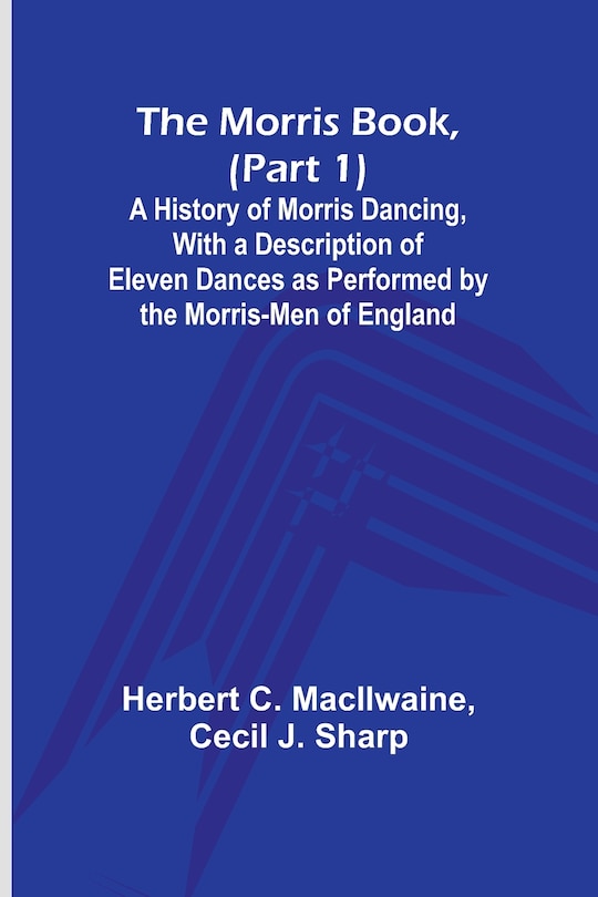 Front cover_The Morris Book, (Part 1); A History of Morris Dancing, With a Description of Eleven Dances as Performed by the Morris-Men of England