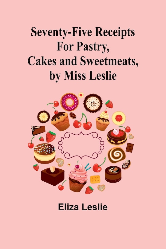 Couverture_Seventy-Five Receipts for Pastry, Cakes and Sweetmeats, by Miss Leslie