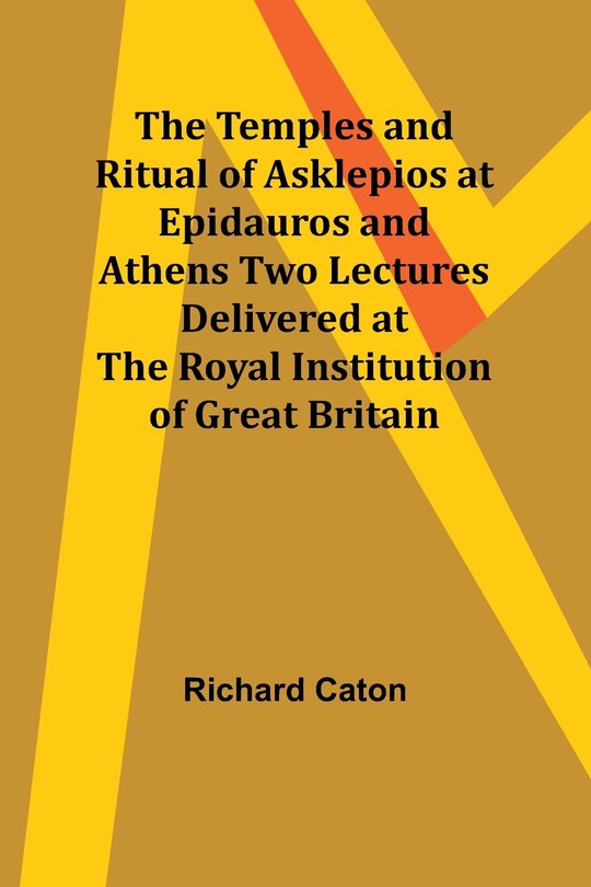 Front cover_The Temples and Ritual of Asklepios at Epidauros and Athens Two Lectures Delivered at the Royal Institution of Great Britain