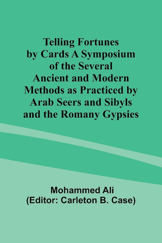 Front cover_Telling Fortunes by Cards A Symposium of the Several Ancient and Modern Methods as Practiced by Arab Seers and Sibyls and the Romany Gypsies