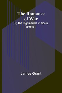 Couverture_The Romance of War; Or, The Highlanders in Spain, Volume 1