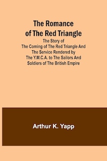 Couverture_The Romance of the Red Triangle; The story of the coming of the red triangle and the service rendered by the Y.M.C.A. to the sailors and soldiers of the British Empire