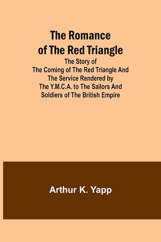 Couverture_The Romance of the Red Triangle; The story of the coming of the red triangle and the service rendered by the Y.M.C.A. to the sailors and soldiers of the British Empire