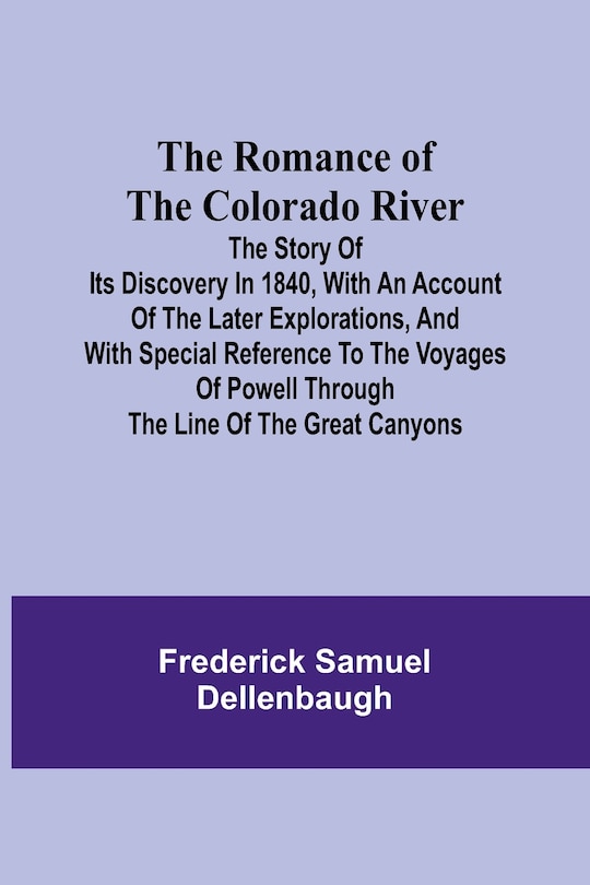 Couverture_The Romance of the Colorado River; The Story of its Discovery in 1840, with an Account of the Later Explorations, and with Special Reference to the Voyages of Powell through the Line of the Great Canyons