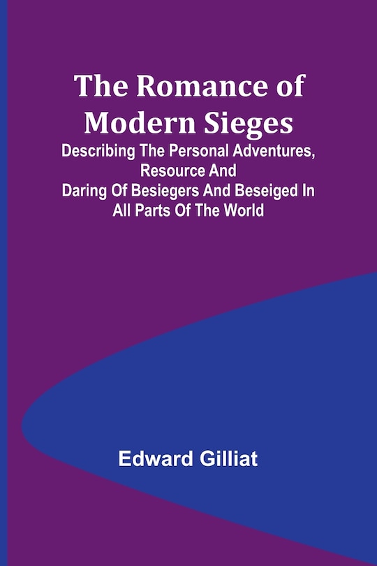 Couverture_The Romance of Modern Sieges; Describing the personal adventures, resource and daring of besiegers and beseiged in all parts of the world