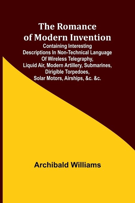 Couverture_The Romance of Modern Invention; Containing Interesting Descriptions in Non-technical Language of Wireless Telegraphy, Liquid Air, Modern Artillery, Submarines, Dirigible Torpedoes, Solar Motors, Airships, &c. &c.
