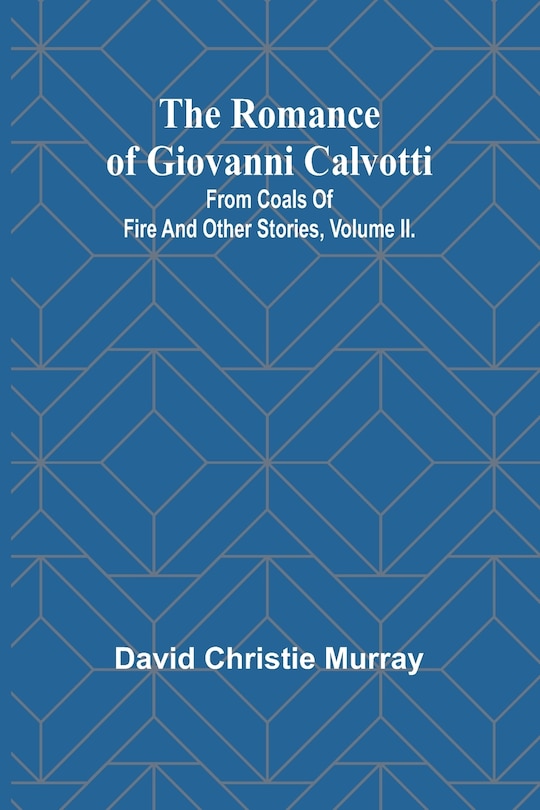 Front cover_The Romance Of Giovanni Calvotti; From Coals Of Fire And Other Stories, Volume II.