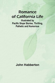 Front cover_Romance of California Life; Illustrated by Pacific Slope Stories, Thrilling, Pathetic and Humorous