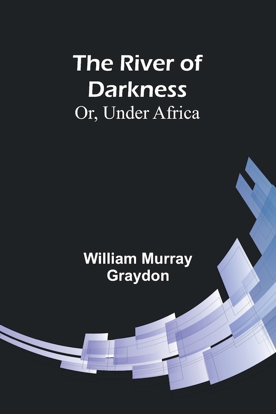 Couverture_The River of Darkness; Or, Under Africa