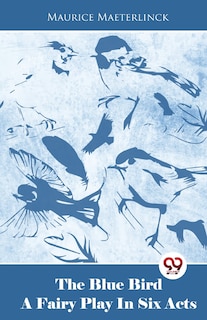 Front cover_The Blue Bird A Fairy Play In Six Acts