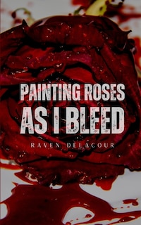 Front cover_Painting Roses as I Bleed