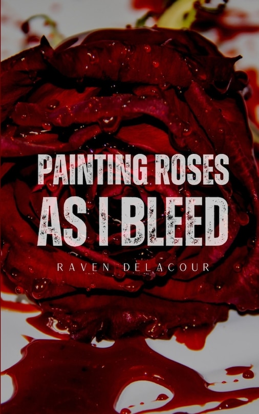 Front cover_Painting Roses as I Bleed