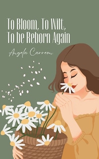 Front cover_To Bloom, To Wilt, To be Reborn Again