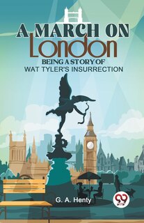 Front cover_A March On London Being A Story Of Wat Tyler'S Insurrection