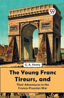 Front cover_The Young Franc Tireurs, And Their Adventures In The Franco-Prussian War