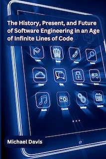 Front cover_The History, Present, and Future of Software Engineering in an Age of Infinite Lines of Code