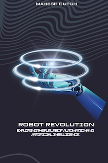 Front cover_Robot Revolution Exploring the Future of Automation and Artificial Intelligence