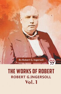 Front cover_The Works Of Robert G. Ingersoll Vol. 1