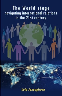 Front cover_The World stage - navigating international relations in the 21st century