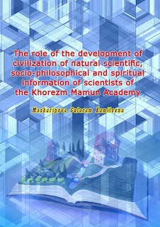 Front cover_The role of the development of civilization of natural scientific, socio-philosophical and spiritual information of scientists of the Khorezm Mamun Academy