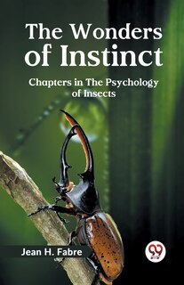 Front cover_The Wonders of Instinct Chapters in the Psychology of Insects