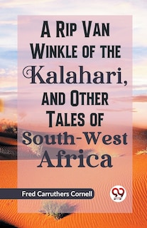 Front cover_A Rip Van Winkle of the Kalahari, and Other Tales of South-West Africa