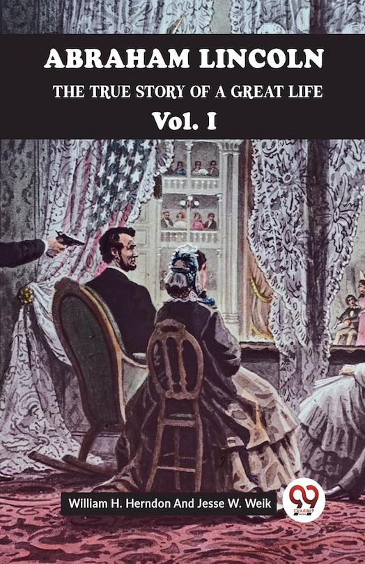 Front cover_Abraham Lincoln The True Story Of A Great Life Vol. I