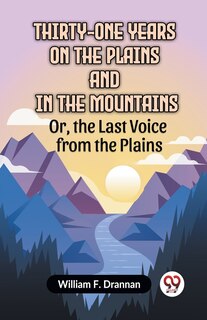Front cover_Thirty-One Years On The Plains And In The Mountains Or, The Last Voice From The Plains