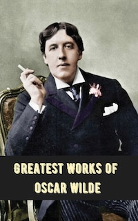 Greatest Works of Oscar Wilde (Deluxe Hardbound Edition)