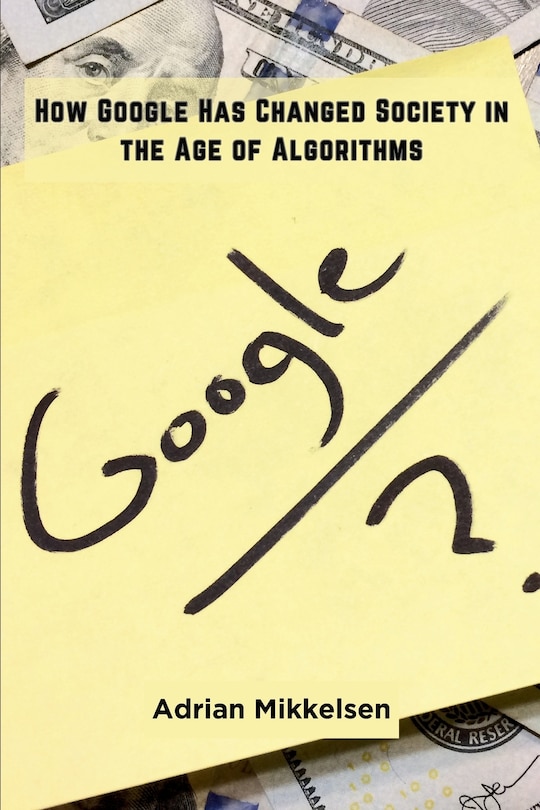 Front cover_How Google Has Changed Society in the Age of Algorithms