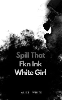 Front cover_Spill That Fkn Ink White Girl