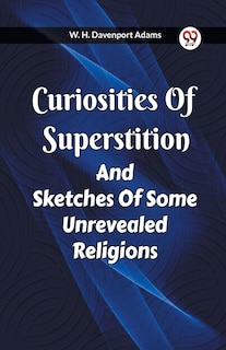 Couverture_Curiosities Of Superstition And Sketches Of Some Unrevealed Religions