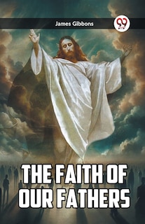 Front cover_The Faith Of Our Fathers