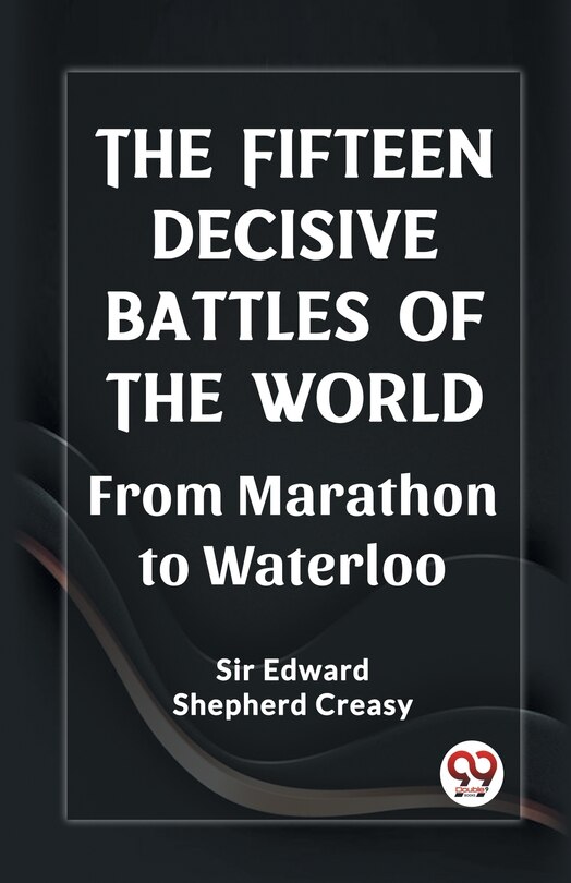 Front cover_The Fifteen Decisive Battles of the World From Marathon to Waterloo
