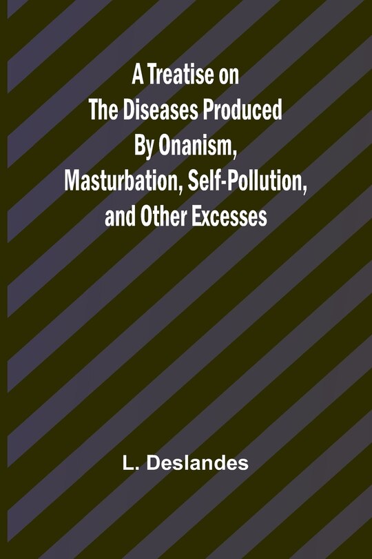 Front cover_A Treatise on the Diseases Produced By Onanism, Masturbation, Self-Pollution, and Other Excesses
