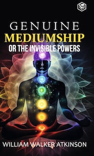 Genuine Mediumship or the Invisible Powers (Deluxe Hardbound Edition)