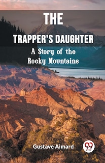 Front cover_The Trapper's Daughter A Story of the Rocky Mountains