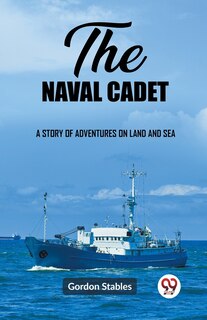 Front cover_The naval cadet A story of adventures on land and sea