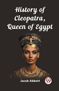 Front cover_History of Cleopatra, Queen of Egypt