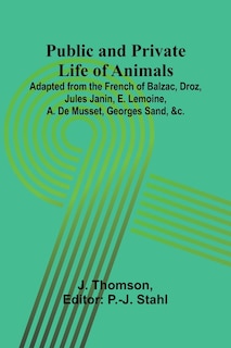 Couverture_Public and Private Life of Animals; Adapted from the French of Balzac, Droz, Jules Janin, E. Lemoine, A. De Musset, Georges Sand, &c.