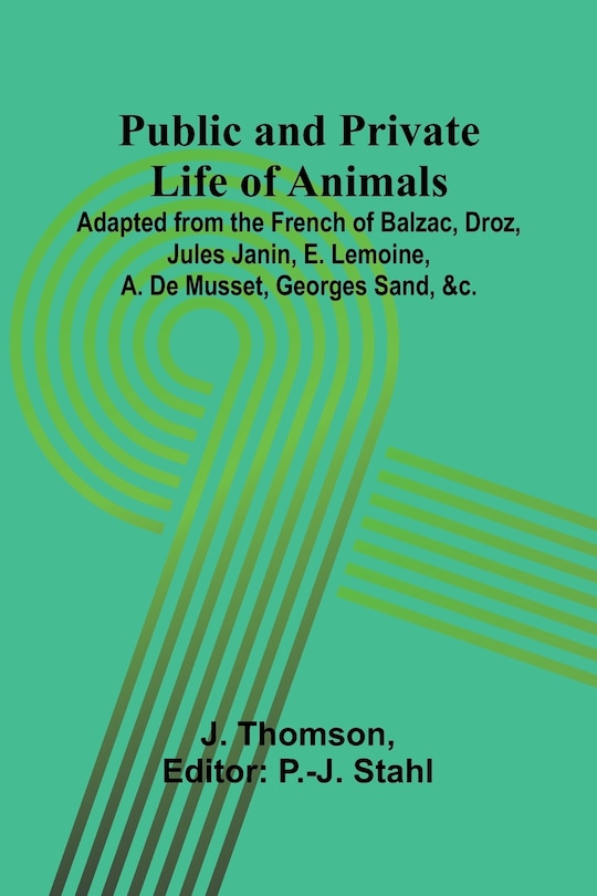 Couverture_Public and Private Life of Animals; Adapted from the French of Balzac, Droz, Jules Janin, E. Lemoine, A. De Musset, Georges Sand, &c.