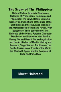 Front cover_The Story of the Philippines; Natural Riches, Industrial Resources, Statistics of Productions, Commerce and Population; The Laws, Habits, Customs, Scenery and Conditions of the Cuba of the East Indies and the Thousand Islands of the Archipelagoes of India