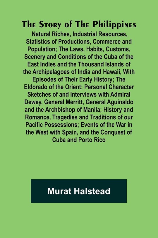 Front cover_The Story of the Philippines; Natural Riches, Industrial Resources, Statistics of Productions, Commerce and Population; The Laws, Habits, Customs, Scenery and Conditions of the Cuba of the East Indies and the Thousand Islands of the Archipelagoes of India