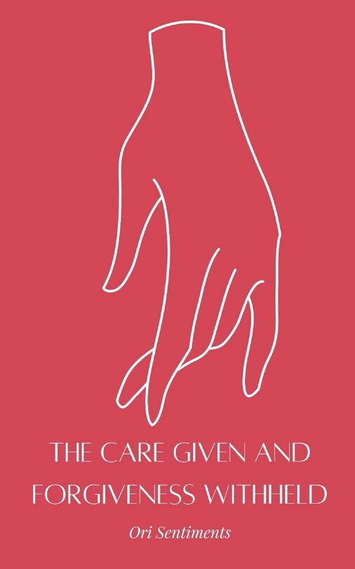Front cover_The Care Given and Forgiveness Withheld