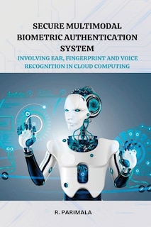 Front cover_Secure Multimodal Biometric Authentication System Involving Ear, Fingerprint and Voice Recognition in Cloud Computing