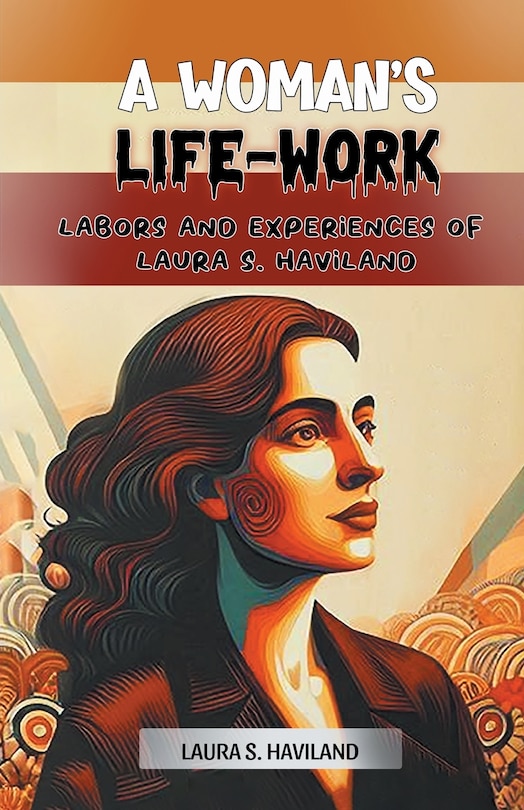 Front cover_A Woman's Life-Work Labors and Experiences of Laura S. Haviland