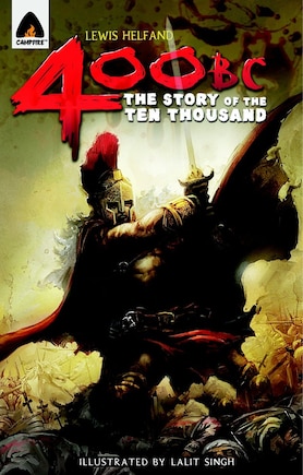 400 Bc: The Story Of The Ten Thousand: A Graphic Novel