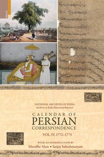 Calendar of Persian Correspondence With and Introduction by Muzaffar Alam and Sanjay Subrahmanyam, Volume IV: 1772-1775
