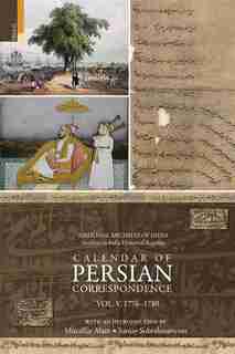 Calendar of Persian Correspondence With and Introduction by Muzaffar Alam and Sanjay Subrahmanyam, Volume V: 1776-1780 de Muzaffar Alam