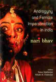 Androgyny & Female Impersonation In India: Nari Bhav by Tutun Mukherjee